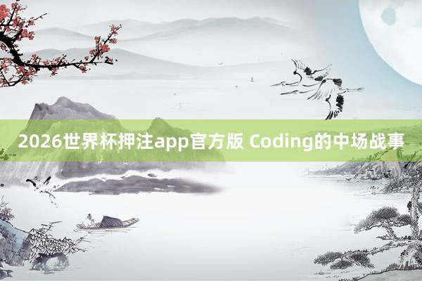 2026世界杯押注app官方版 Coding的中场战事