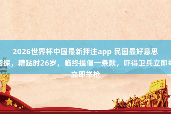 2026世界杯中国最新押注app 民国最好意思女密探，糟跶时26岁，临终提倡一条款，吓得卫兵立即举枪